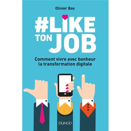 -Like ton job - Comment vivre avec bonheur la transformation digitale