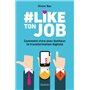 -Like ton job - Comment vivre avec bonheur la transformation digitale