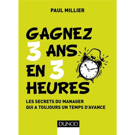 Gagnez 3 ans en 3 heures - Les secrets du manager qui a toujours un temps d'avance