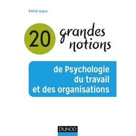 20 grandes notions de Psychologie du travail et des organisations