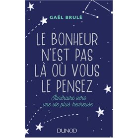 Le bonheur n'est pas là où vous le pensez - Itinéraire vers une vie plus heureuse