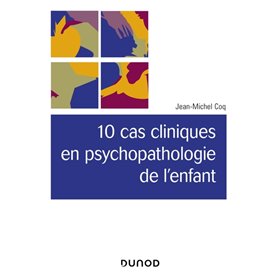 10 cas cliniques en psychopathologie de l'enfant