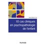 10 cas cliniques en psychopathologie de l'enfant