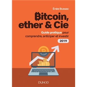 Bitcoin, ether & Cie - Guide pratique pour comprendre, anticiper et investir 2019
