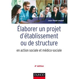 Elaborer un projet d'établissement ou de structure en action sociale et médico-sociale - 4e éd.