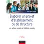 Elaborer un projet d'établissement ou de structure en action sociale et médico-sociale - 4e éd.