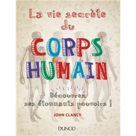 La vie secrète du corps humain -  Découvrez ses étonnants pouvoirs!