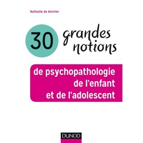 30 grandes notions de psychopathologie de l'enfant et de l'adolescent