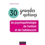 30 grandes notions de psychopathologie de l'enfant et de l'adolescent