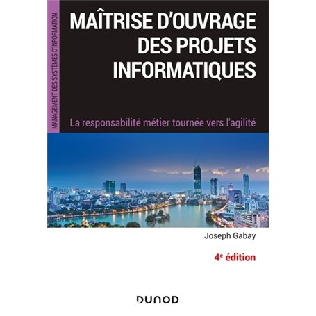 Maîtrise d'ouvrage des projets informatiques - 4e éd. - La responsabilité métier tournée vers l'agil