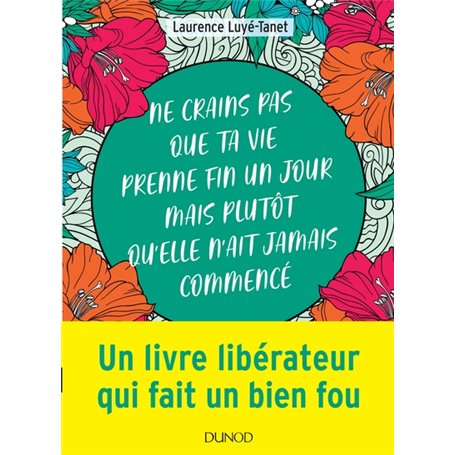 Ne crains pas que ta vie prenne fin un jour mais plutôt qu'elle n'ait jamais commencé