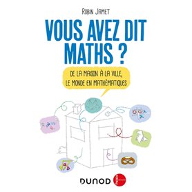 Vous avez dit Maths ? -De la maison à la ville, le monde en mathématiques