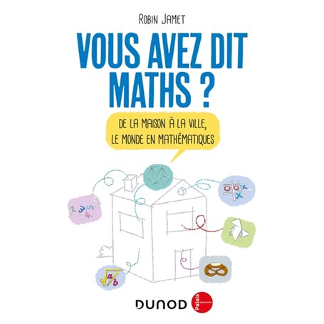 Vous avez dit Maths ? -De la maison à la ville, le monde en mathématiques