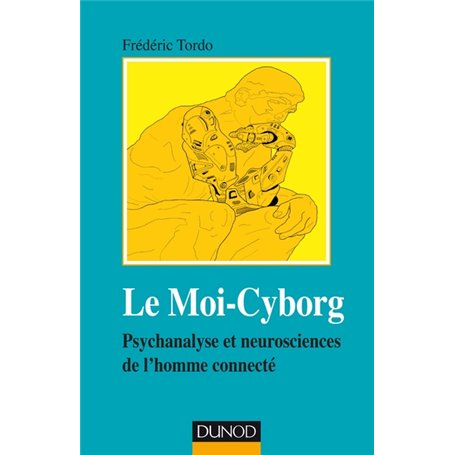 Le Moi-Cyborg - Psychanalyse et neurosciences de l'homme connecté