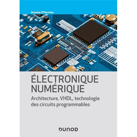 Electronique numérique - Architecture, VHDL, technologie des circuits programmables