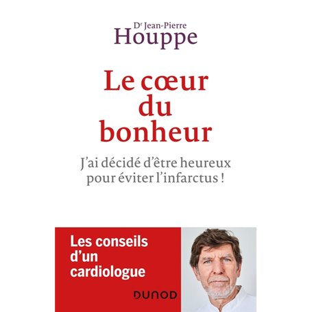 Le coeur du bonheur - J'ai décidé d'être heureux pour éviter l'infarctus !