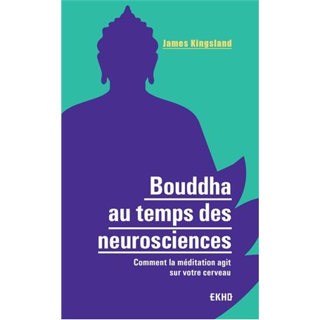 Bouddha au temps des neurosciences - Comment la méditation agit sur notre cerveau