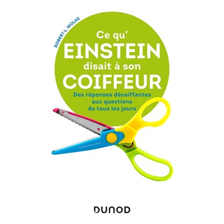 Ce qu'Einstein disait à son coiffeur - Des réponses décoiffantes à des questions de tous les jours