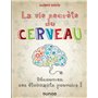 La vie secrète du cerveau -  Découvrez ses étonnants pouvoirs!