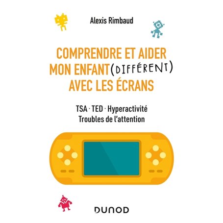 Comprendre et aider mon enfant différent avec les écrans - TSA, TED, hyperactivité, troubles de