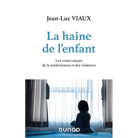 La haine de l'enfant - Les vraies causes de la maltraitance et des violences