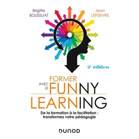 Former avec le Funny learning - 2e éd. - De la formation à la facilitation : transformez votre pédag
