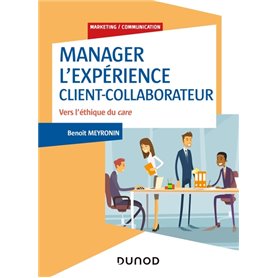 Manager l'expérience Client-Collaborateur - 4e éd. - Vers l'éthique du care