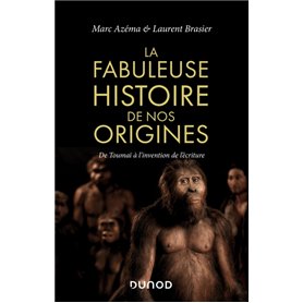 La fabuleuse histoire de nos origines - De Toumaï à l'invention de l'écriture