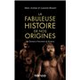 La fabuleuse histoire de nos origines - De Toumaï à l'invention de l'écriture