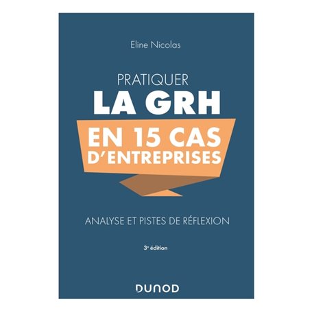 Pratiquer la GRH en 15 cas d'entreprises - 3e éd. - Analyse et pistes de réflexion