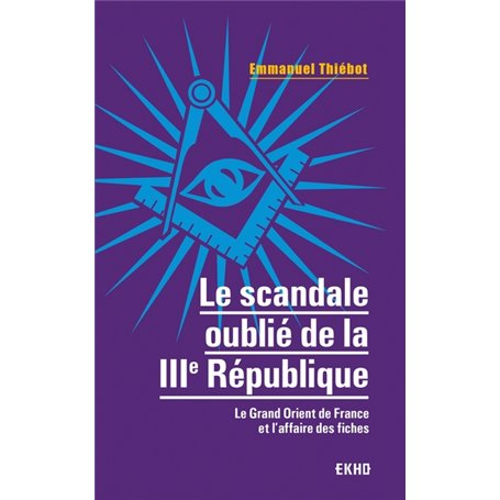 Le scandale oublié de la IIIe République - Le Grand Orient de France et l'affaire des fiches