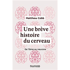 Une brève histoire du cerveau - De l'âme au neurone