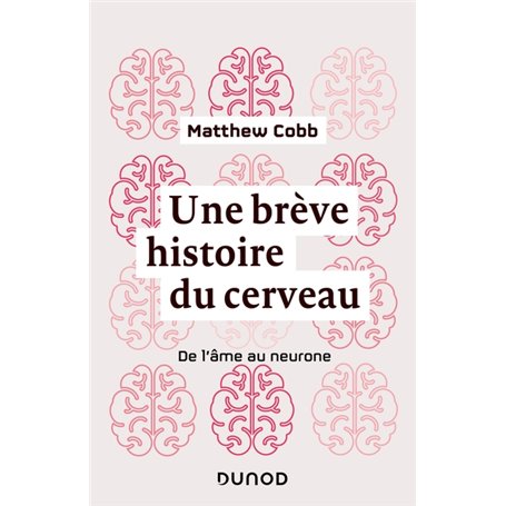 Une brève histoire du cerveau - De l'âme au neurone