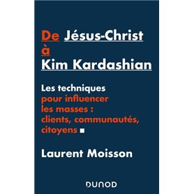 De Jésus-Christ à Kim Kardashian - Les techniques pour influencer les masses: clients, communautés e