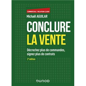 Conclure la vente - 2e éd. - Décrochez plus de commandes, signez plus de contrats