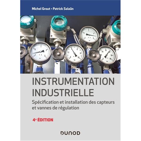Instrumentation industrielle - 4e éd. - Spécification et installation des capteurs et vannes de régu