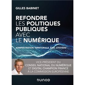 Refondre les politiques publiques avec le numérique - Administration territoriale, Etat, citoyens