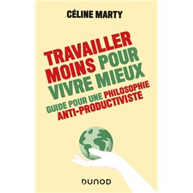 Travailler moins pour vivre mieux - Guide pour une philosophie antiproductiviste