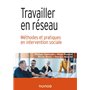 Travailler en réseau - Méthodes et pratiques en intervention sociale