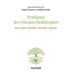 Pratiquer les cyberpsychothérapies - Jeux vidéo. Réalité virtuelle. Robots.