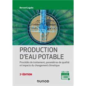 Production d'eau potable - 2e éd. - Procédés de traitement, paramètres de qualité, impacts du change