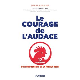 Le courage de l'audace - 12 parcours d'entrepreneurs de la French Tech