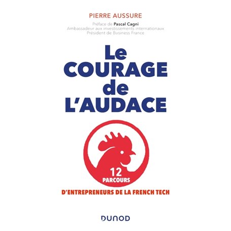 Le courage de l'audace - 12 parcours d'entrepreneurs de la French Tech