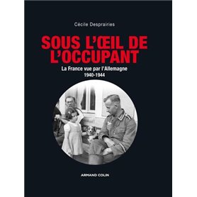 Sous l'oeil de l'occupant - La France vue par l'Allemagne 1940-1944