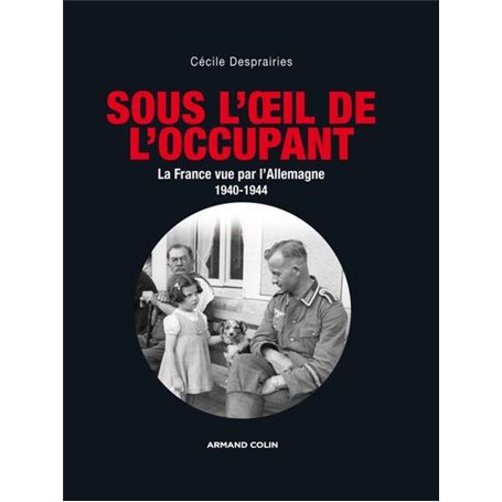 Sous l'oeil de l'occupant - La France vue par l'Allemagne 1940-1944