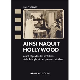 Ainsi naquit Hollywood - Avant l'âge d'or, les ambitions de la Triangle et des premiers studios