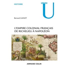 L'Empire colonial français - De Richelieu à Napoléon