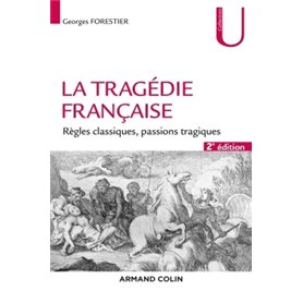 La tragédie française - 2e éd. - Règles classiques, passions tragiques