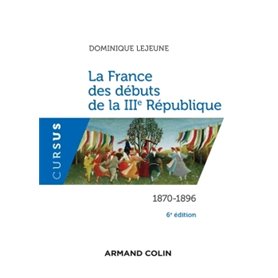 La France des débuts de la IIIe République - 6e éd. - 1870-1896