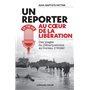 Un reporter au coeur de la Libération - Des plages du Débarquement au bureau d'Hitler